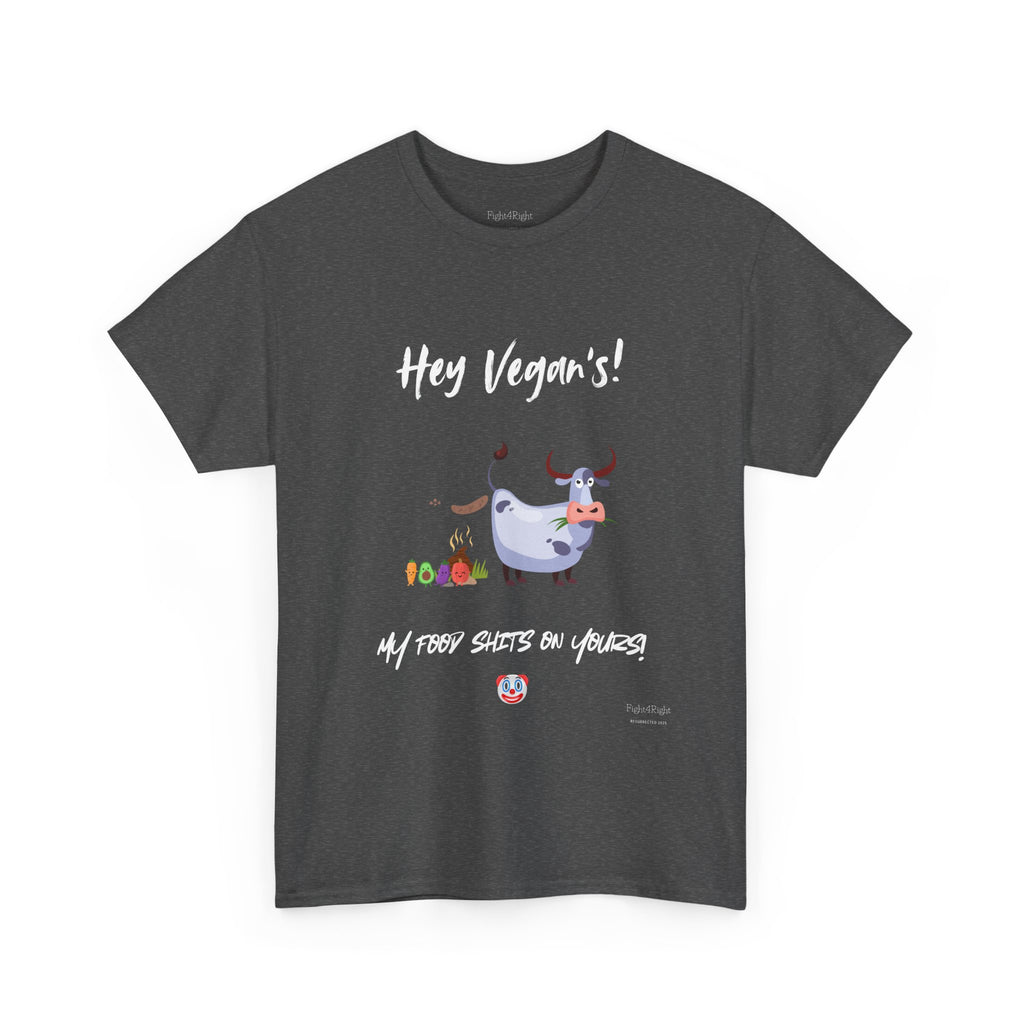 HEY VEGANS, MY FOOD SHITS ON YOURS – Funny Anti-Vegan Meat Eater Tee