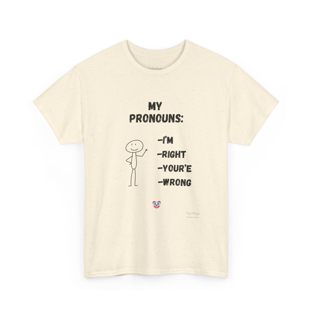 My Pronouns I'm Right You're Wrong T-Shirt –Funny Satirical T-Shirt