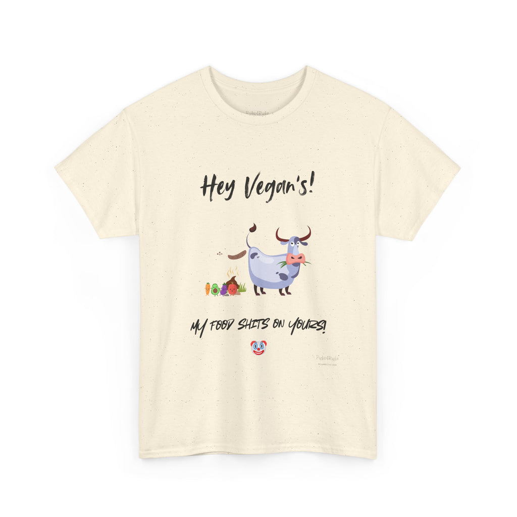 HEY VEGANS, MY FOOD SHITS ON YOURS – Funny Anti-Vegan Meat Eater Tee