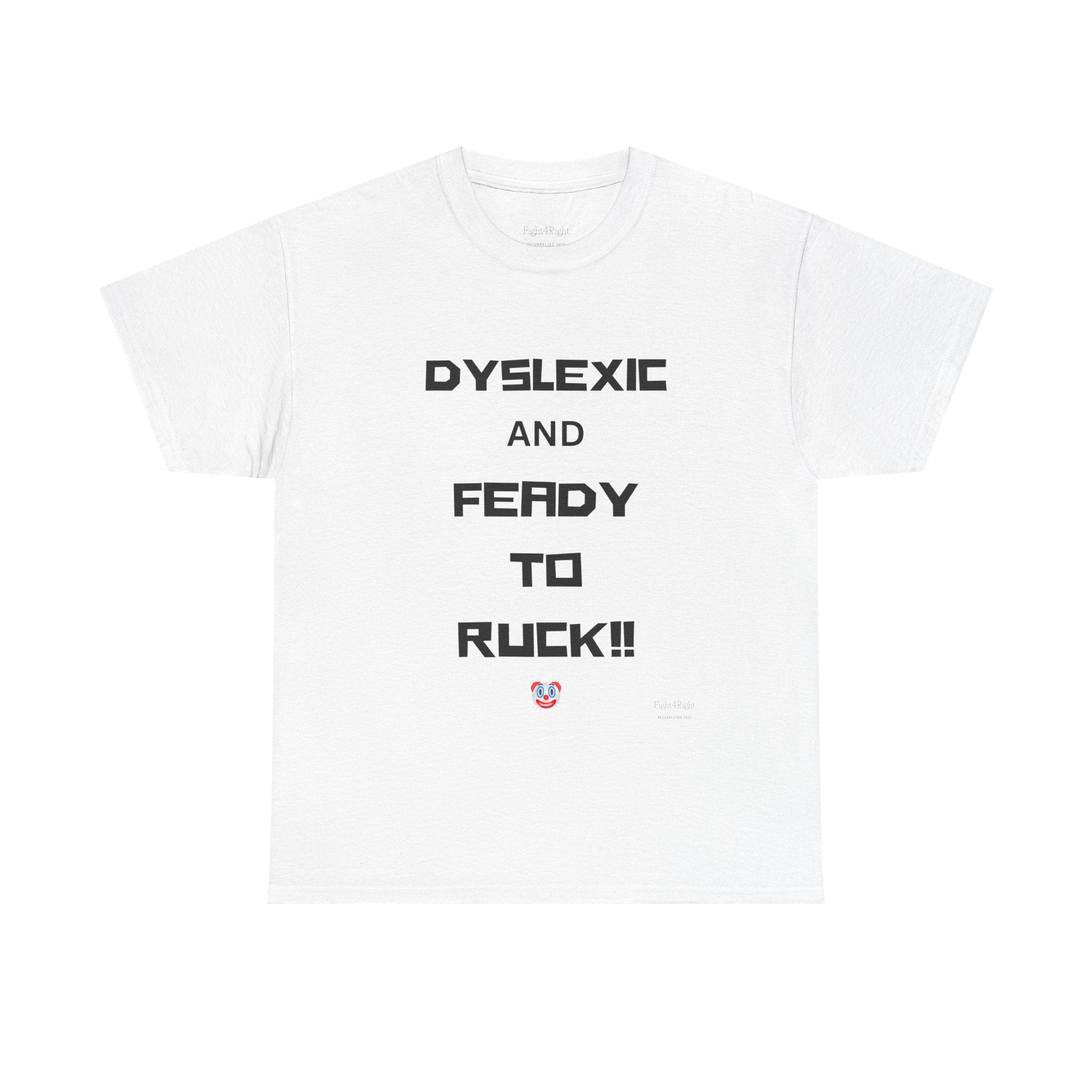 DYSLEXIC AND FEADY TO RUCK – Funny Dark Humour Tee