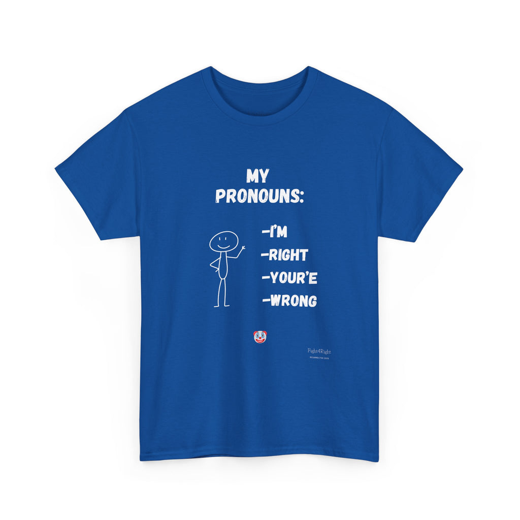 My Pronouns I'm Right You're Wrong T-Shirt –Funny Satirical T-Shirt