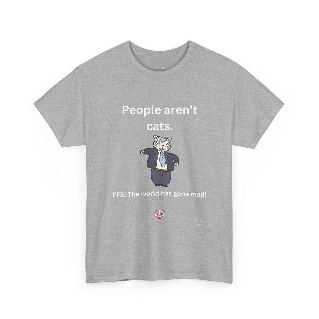 PEOPLE AREN’T CATS… FFS – Funny Anti-Woke Sanity Check T-Shirt