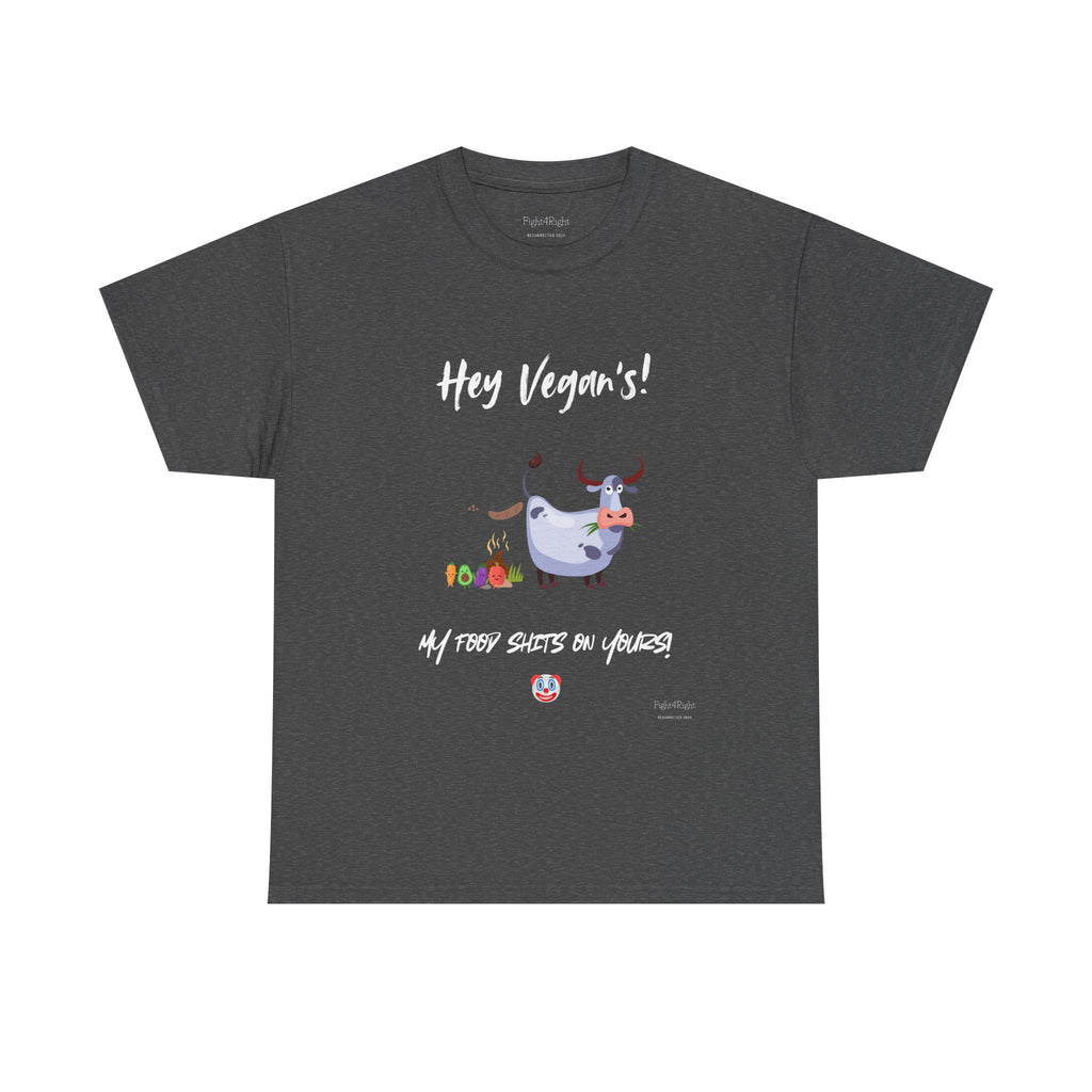 HEY VEGANS, MY FOOD SHITS ON YOURS – Funny Anti-Vegan Meat Eater Tee